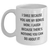 Funny Bonus Mom Gifts White Coffee Mug, 'I Smile Because You Are My Bonus Mom, I Laugh Because There's Nothing You Can Do About It!' - Unique Graduation Gifts from Family, Friends, or Coworkers - Main